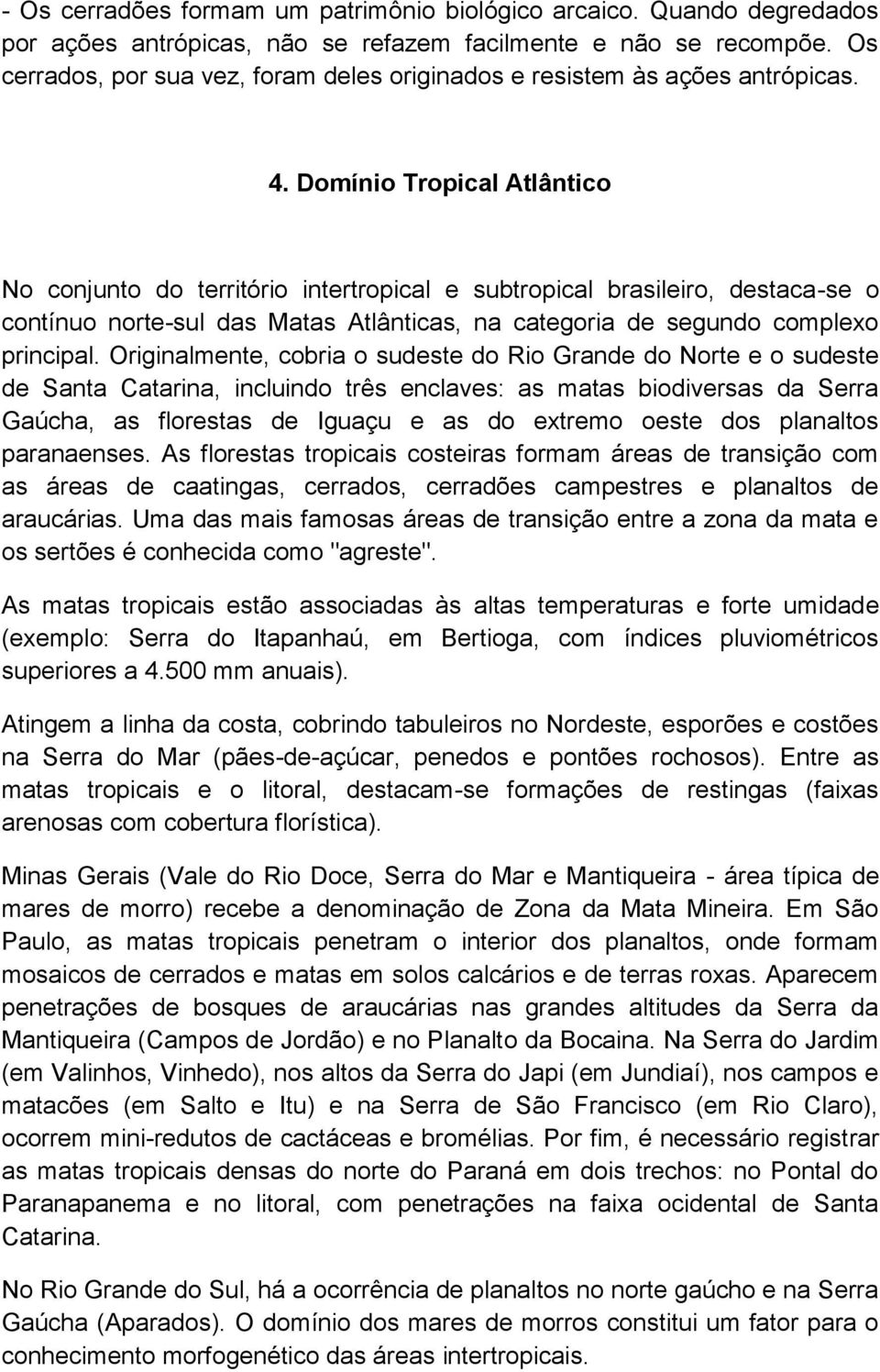 Domínio Tropical Atlântico No conjunto do território intertropical e subtropical brasileiro, destaca-se o contínuo norte-sul das Matas Atlânticas, na categoria de segundo complexo principal.