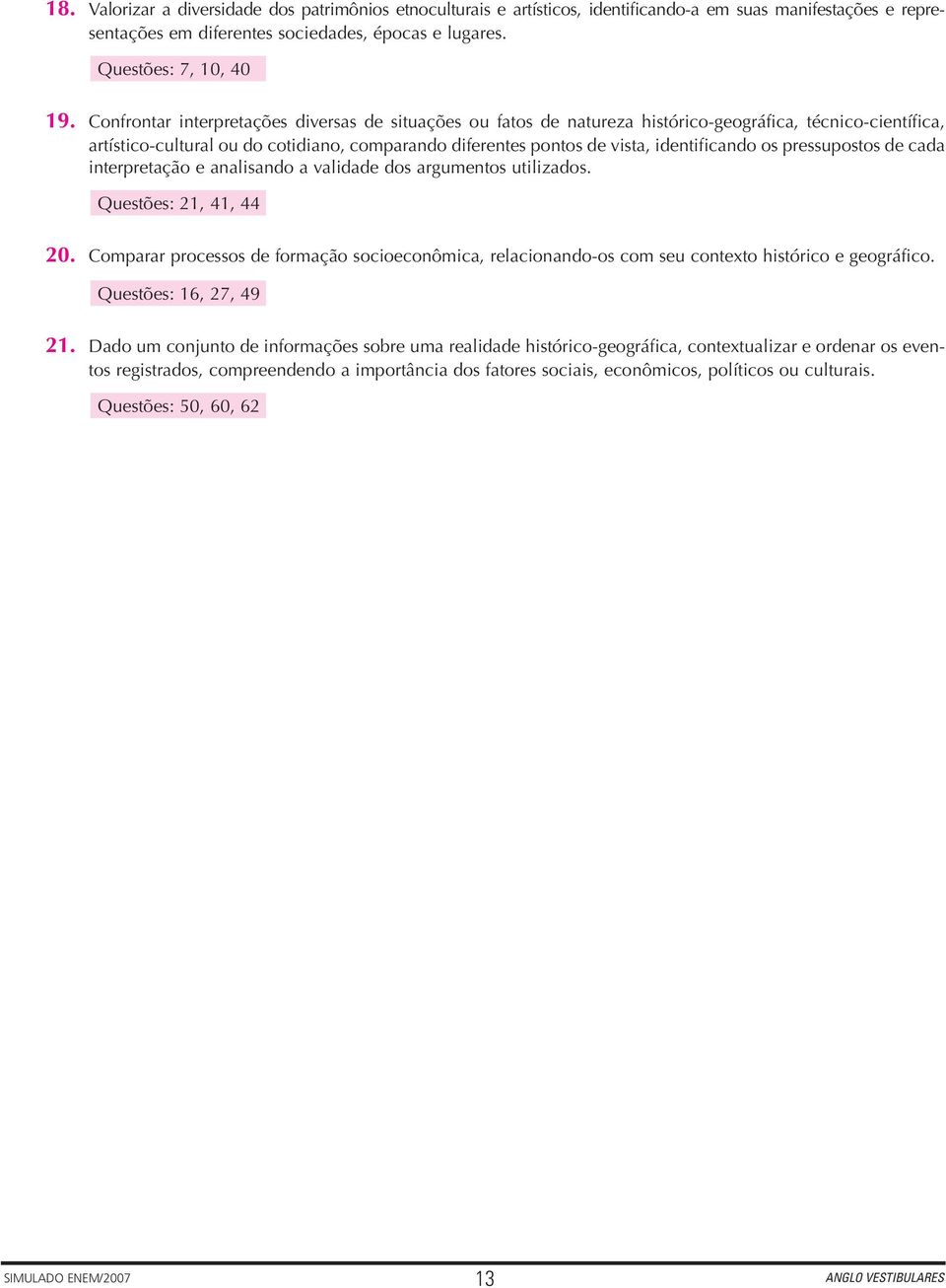 os pressupostos de cada interpretação e analisando a validade dos argumentos utilizados. Questões: 21, 41, 44 20.