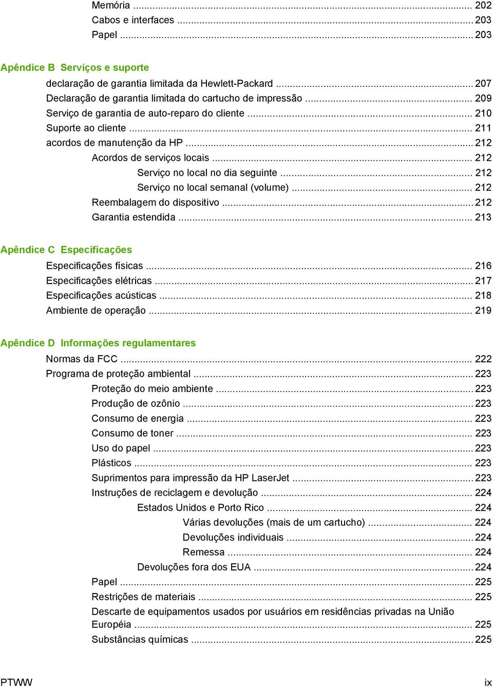 .. 212 Serviço no local semanal (volume)... 212 Reembalagem do dispositivo... 212 Garantia estendida... 213 Apêndice C Especificações Especificações físicas... 216 Especificações elétricas.