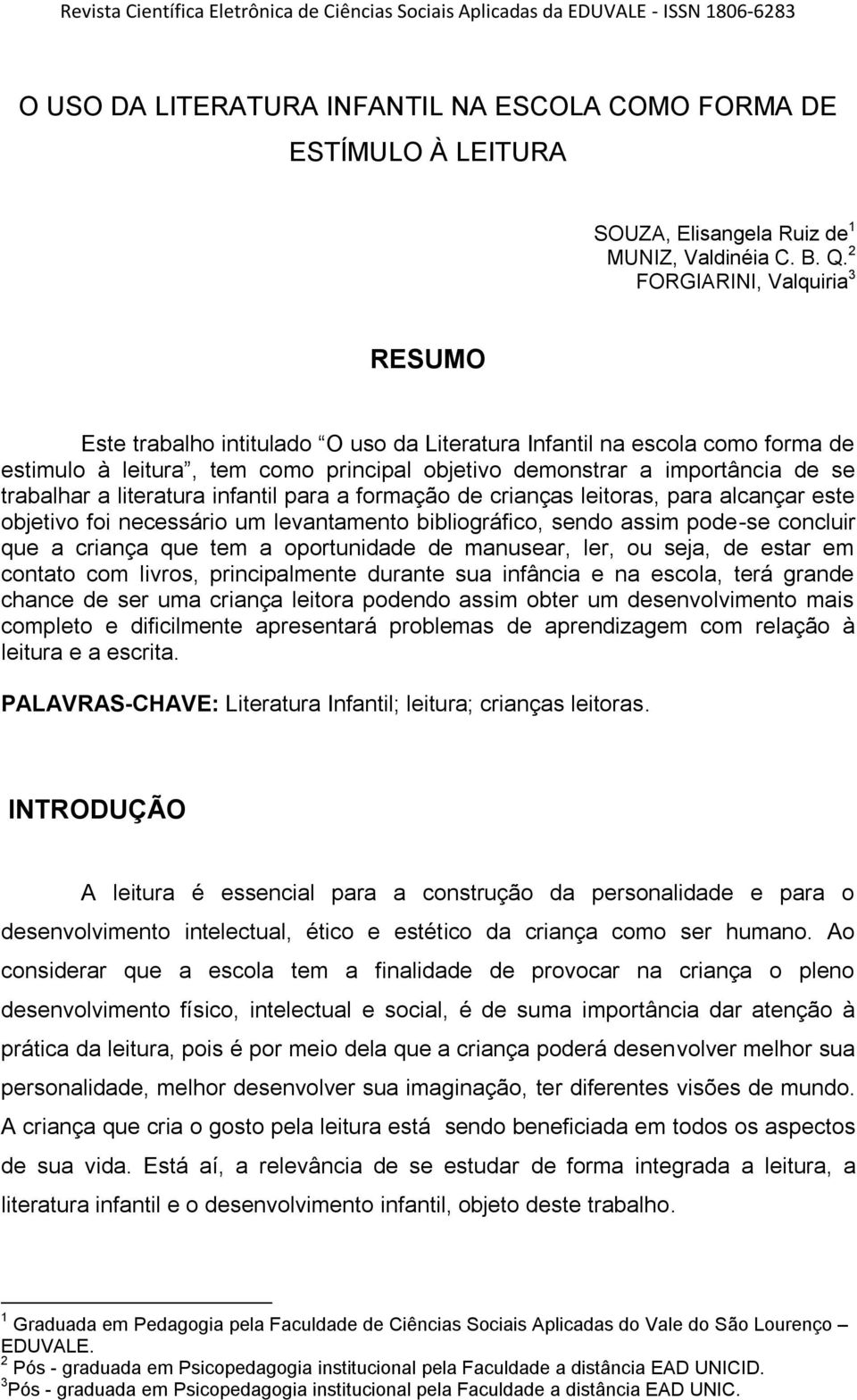 2 FORGIARINI, Valquiria 3 RESUMO Este trabalho intitulado O uso da Literatura Infantil na escola como forma de estimulo à leitura, tem como principal objetivo demonstrar a importância de se trabalhar