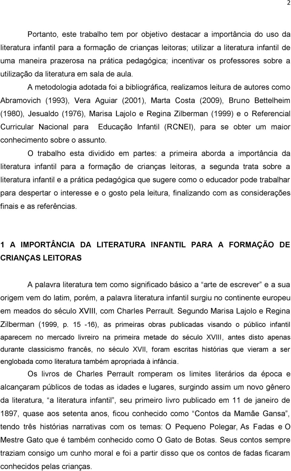 A metodologia adotada foi a bibliográfica, realizamos leitura de autores como Abramovich (1993), Vera Aguiar (2001), Marta Costa (2009), Bruno Bettelheim (1980), Jesualdo (1976), Marisa Lajolo e