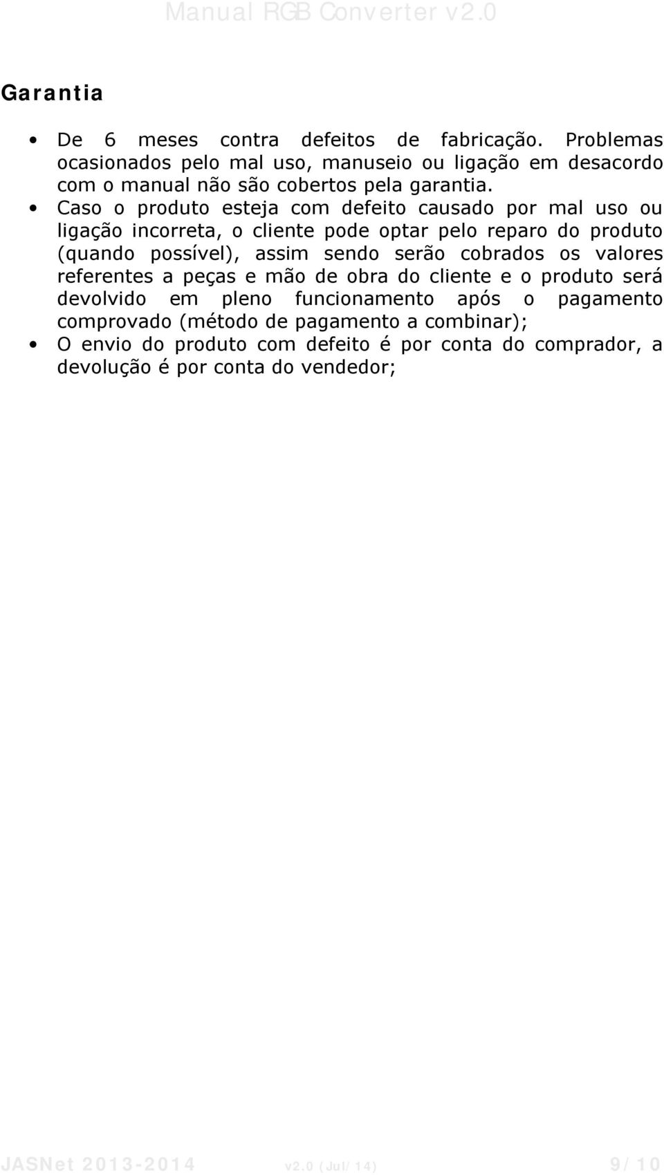 Caso o produto esteja com defeito causado por mal uso ou ligação incorreta, o cliente pode optar pelo reparo do produto (quando possível), assim sendo serão