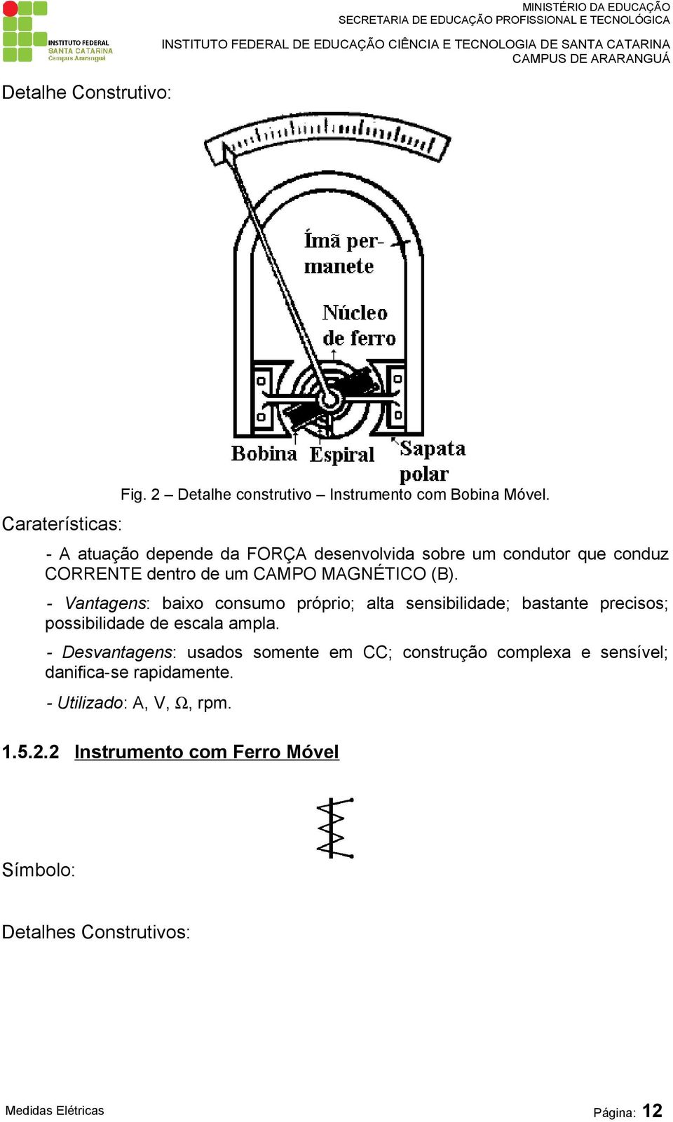 - Vantagens: baixo consumo próprio; alta sensibilidade; bastante precisos; possibilidade de escala ampla.