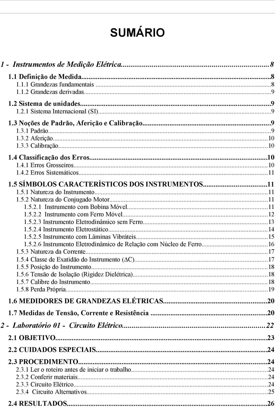 ..11 1.5 SÍMBOLOS CARACTERÍSTICOS DOS INSTRUMENTOS...11 1.5.1 Natureza do Instrumento...11 1.5.2 Natureza do Conjugado Motor...11 1.5.2.1 Instrumento com Bobina Móvel...11 1.5.2.2 Instrumento com Ferro Móvel.