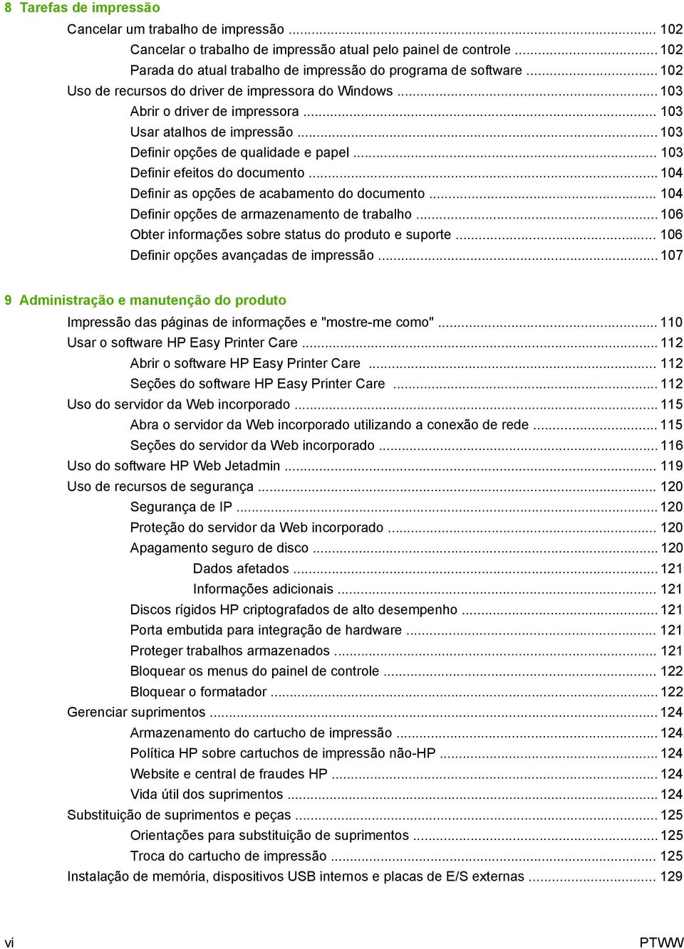 .. 103 Definir efeitos do documento... 104 Definir as opções de acabamento do documento... 104 Definir opções de armazenamento de trabalho... 106 Obter informações sobre status do produto e suporte.