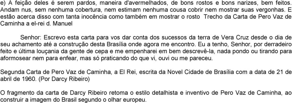 Manuel Senhor: Escrevo esta carta para vos dar conta dos sucessos da terra de Vera Cruz desde o dia de seu achamento até a construção desta Brasília onde agora me encontro.