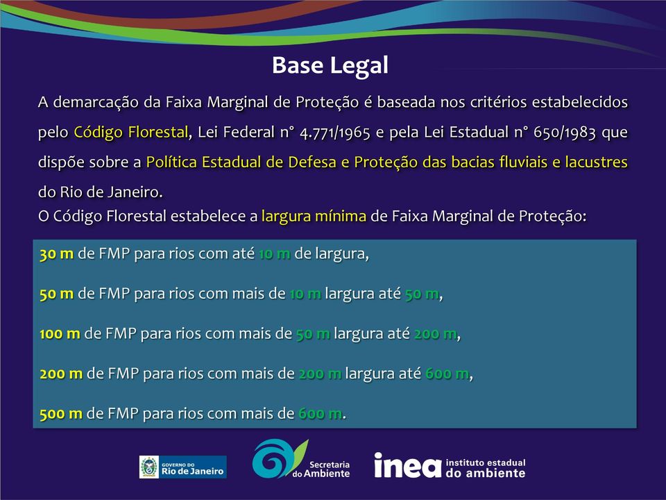 O Código Florestal estabelece a largura mínima de Faixa Marginal de Proteção: 30 m de FMP para rios com até 10 m de largura, 50 m de FMP para rios com mais