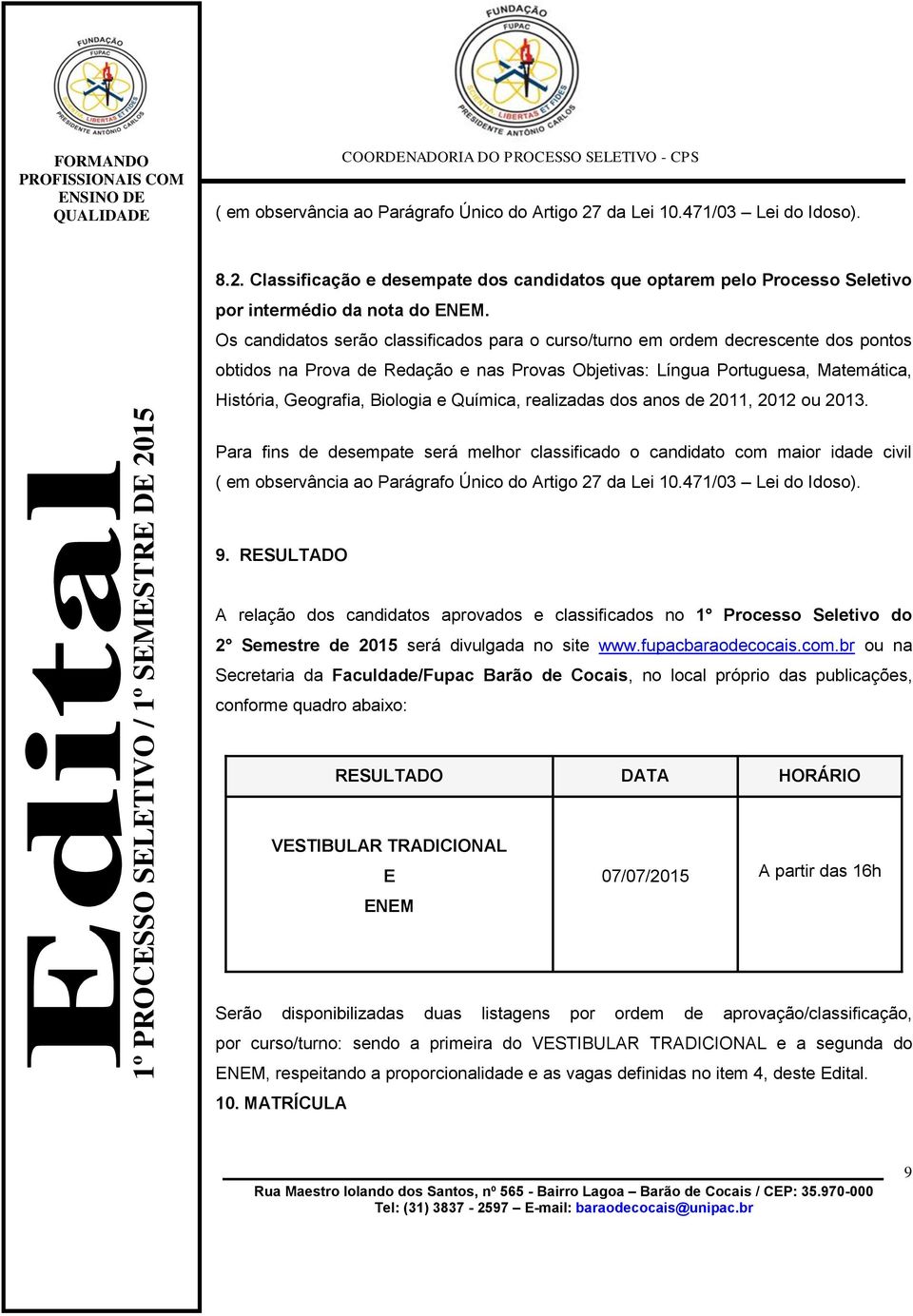 Química, realizadas dos anos de 2011, 2012 ou 2013. Para fins de desempate será melhor classificado o candidato com maior idade civil ( em observância ao Parágrafo Único do Artigo 27 da Lei 10.