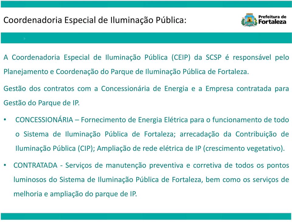 CONCESSIONÁRIA Fornecimento de Energia Elétrica para o funcionamento de todo o Sistema de Iluminação Pública de Fortaleza; arrecadação da Contribuição de Iluminação Pública (CIP);