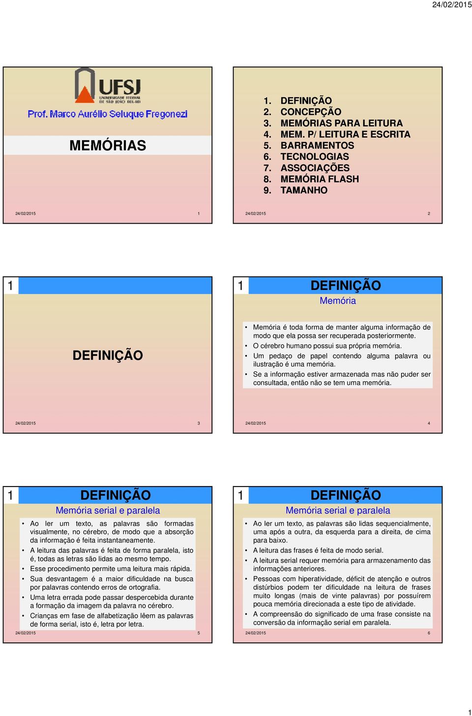 Um pedaço de papel contendo alguma palavra ou ilustração é uma memória. Se a informação estiver armazenada mas não puder ser consultada, então não se tem uma memória.