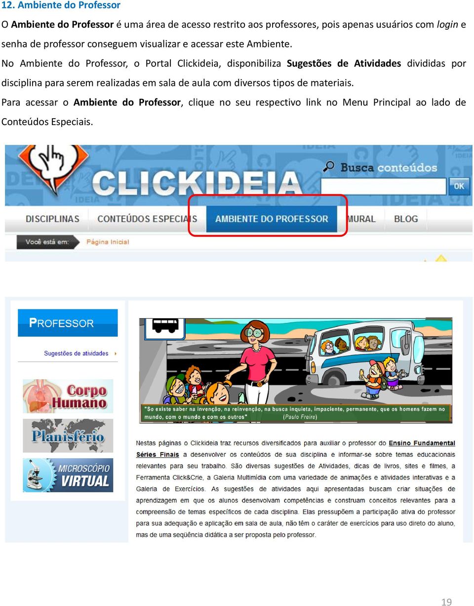 No Ambiente do Professor, o Portal Clickideia, disponibiliza Sugestões de Atividades divididas por disciplina para serem