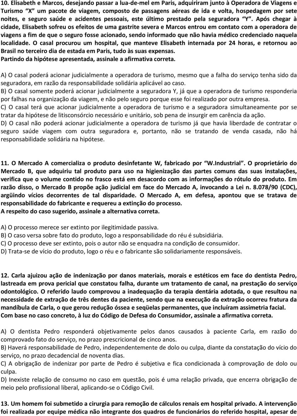 Após chegar à cidade, Elisabeth sofreu os efeitos de uma gastrite severa e Marcos entrou em contato com a operadora de viagens a fim de que o seguro fosse acionado, sendo informado que não havia