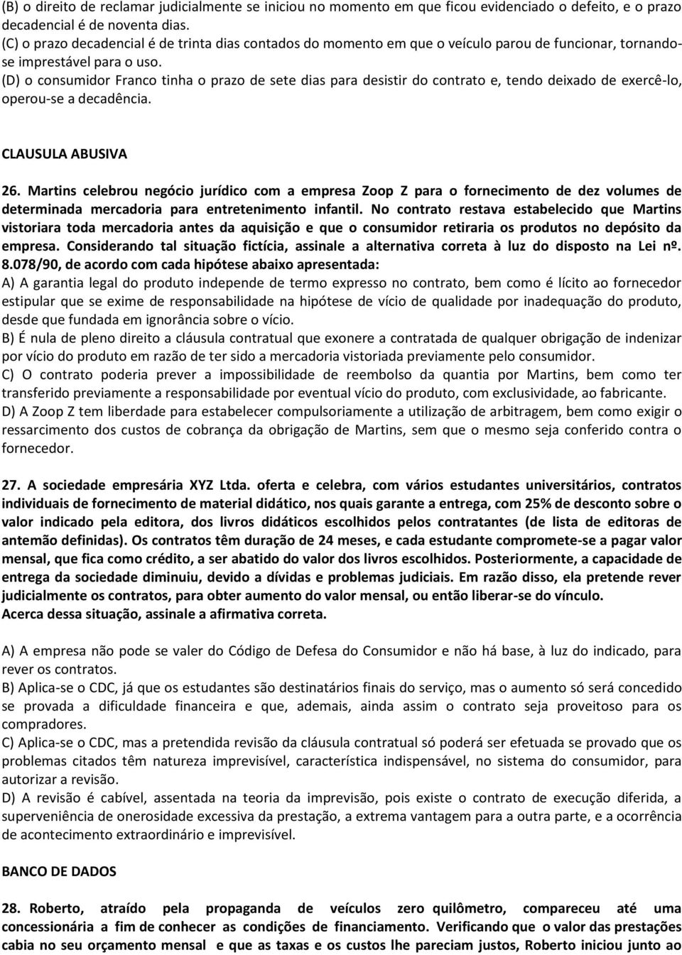 (D) o consumidor Franco tinha o prazo de sete dias para desistir do contrato e, tendo deixado de exercê-lo, operou-se a decadência. CLAUSULA ABUSIVA 26.