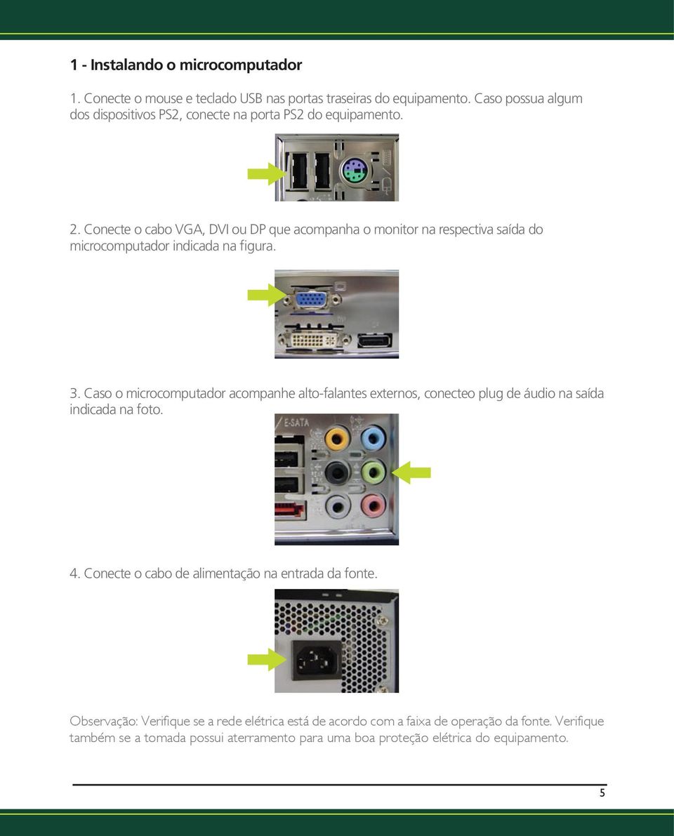 Conecte o cabo VGA, DVI ou DP que acompanha o monitor na respectiva saída do microcomputador indicada na figura. 3.