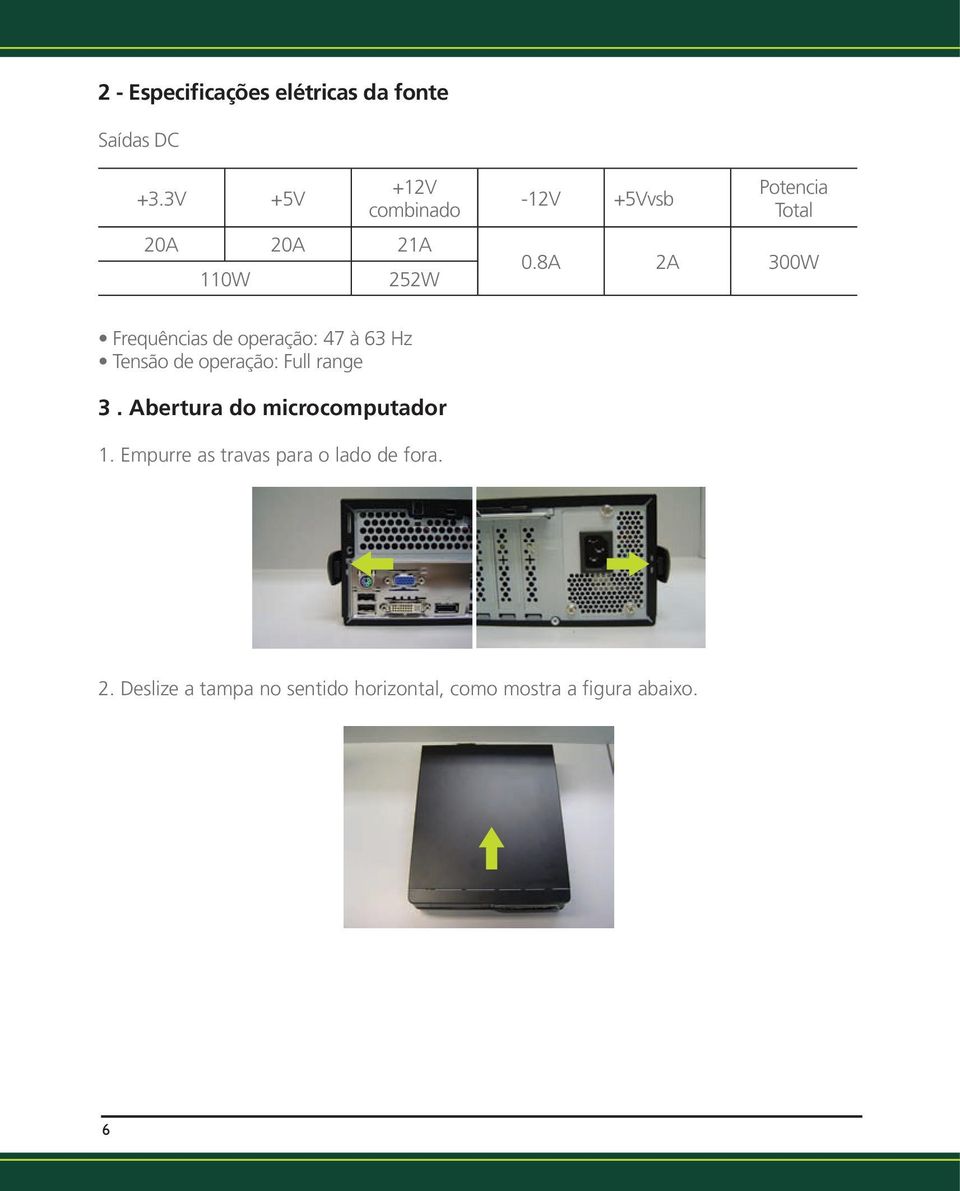 8A 2A 300W Frequências de operação: 47 à 63 Hz Tensão de operação: Full range 3.