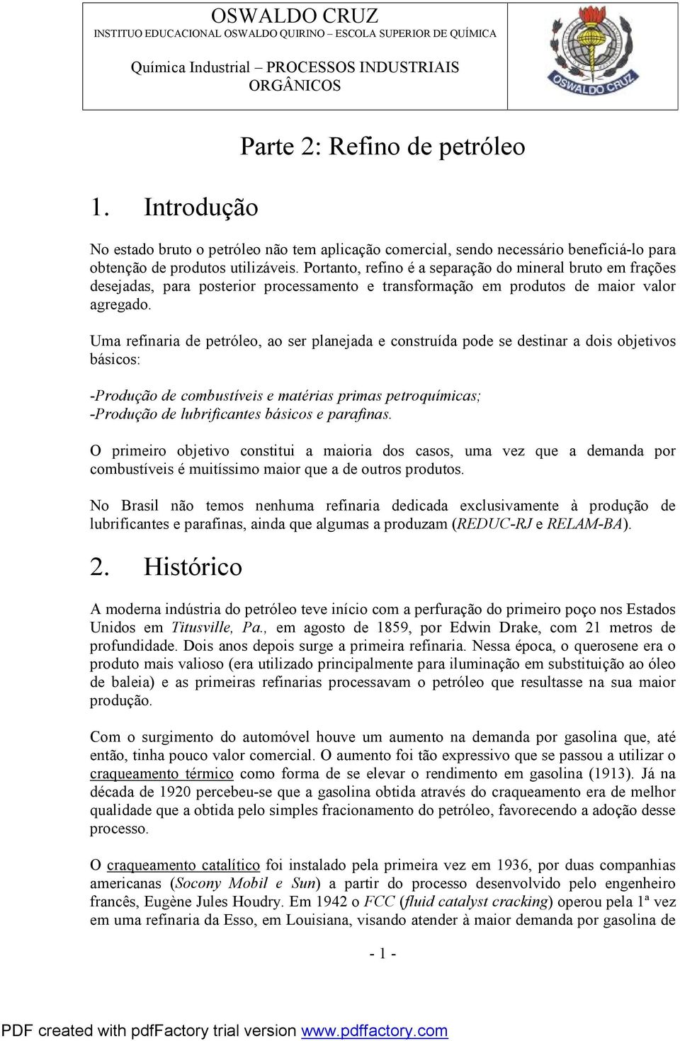 Uma refinaria de petróleo, ao ser planejada e construída pode se destinar a dois objetivos básicos: -Produção de combustíveis e matérias primas petroquímicas; -Produção de lubrificantes básicos e