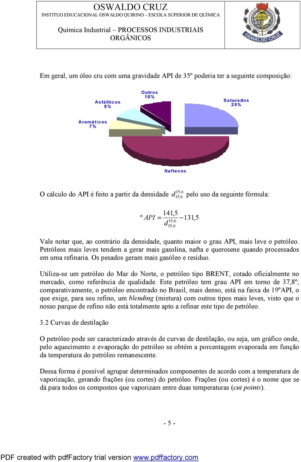 Petróleos mais leves tendem a gerar mais gasolina, nafta e querosene quando processados em uma refinaria. Os pesados geram mais gasóleo e resíduo.