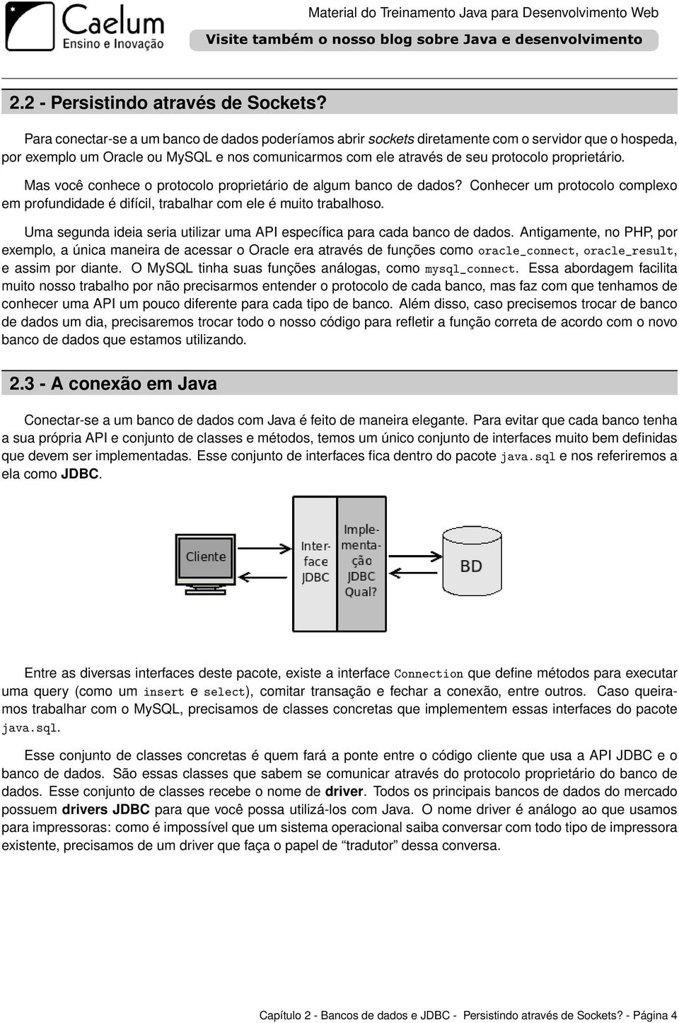 Mas você conhece o protocolo proprietário de algum banco de dados? Conhecer um protocolo complexo em profundidade é difícil, trabalhar com ele é muito trabalhoso.