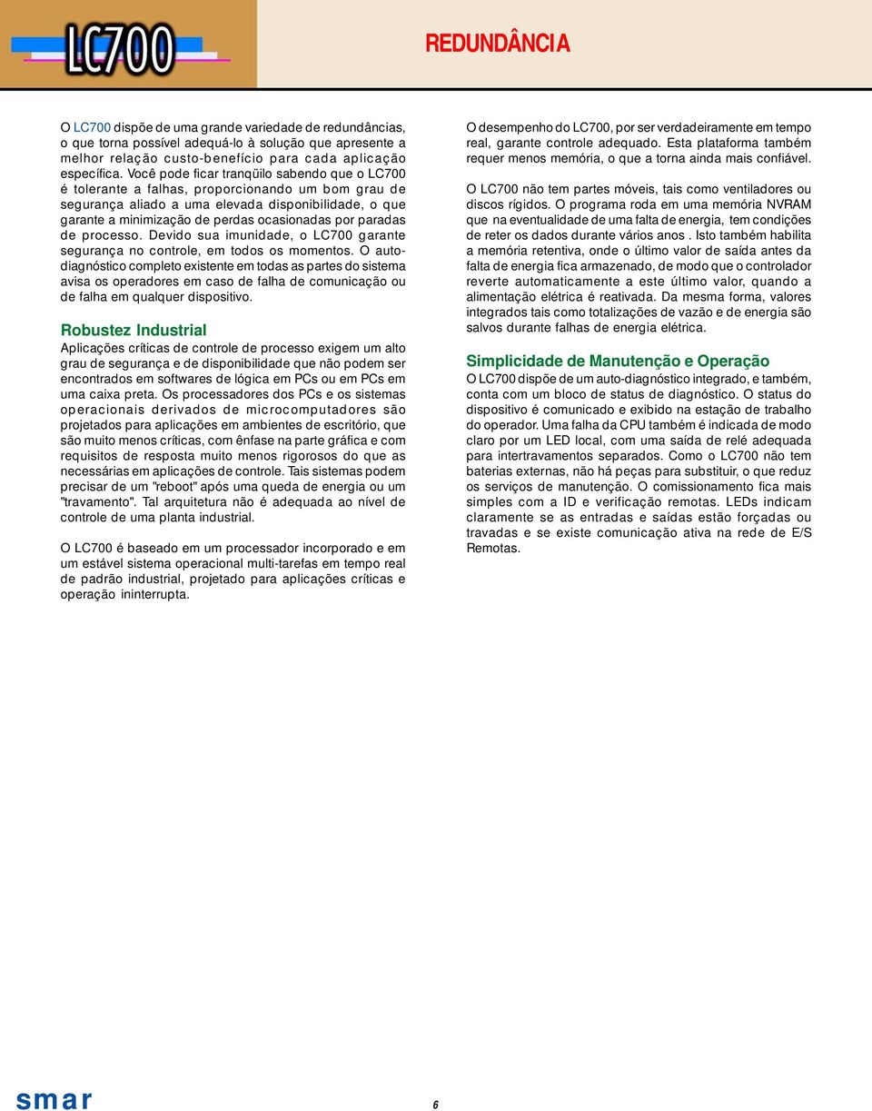 paradas de processo. Devido sua imunidade, o LC700 garante segurança no controle, em todos os momentos.