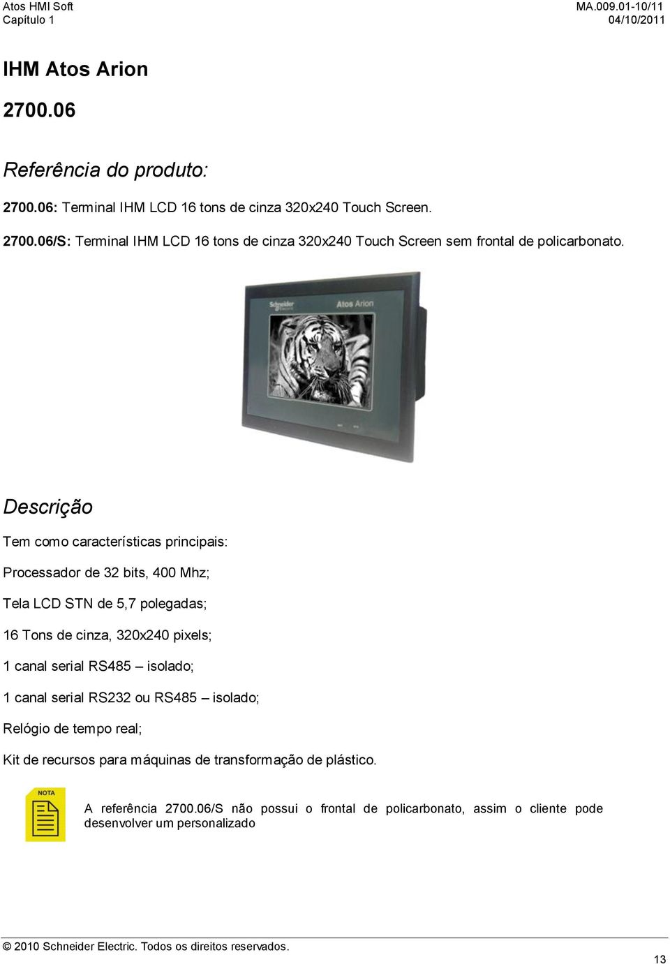 RS485 isolado; 1 canal serial RS232 ou RS485 isolado; Relógio de tempo real; Kit de recursos para máquinas de transformação de plástico. A referência 2700.