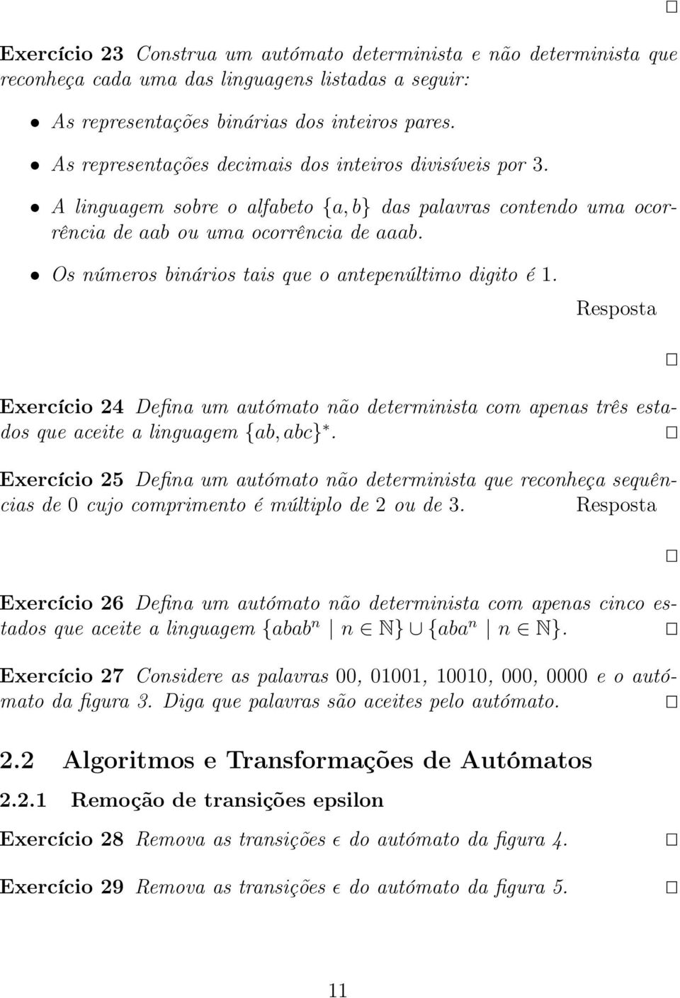 Os números binários tais que o antepenúltimo digito é 1. Exercício 24 Defina um autómato não determinista com apenas três estados que aceite a linguagem {ab, abc}.