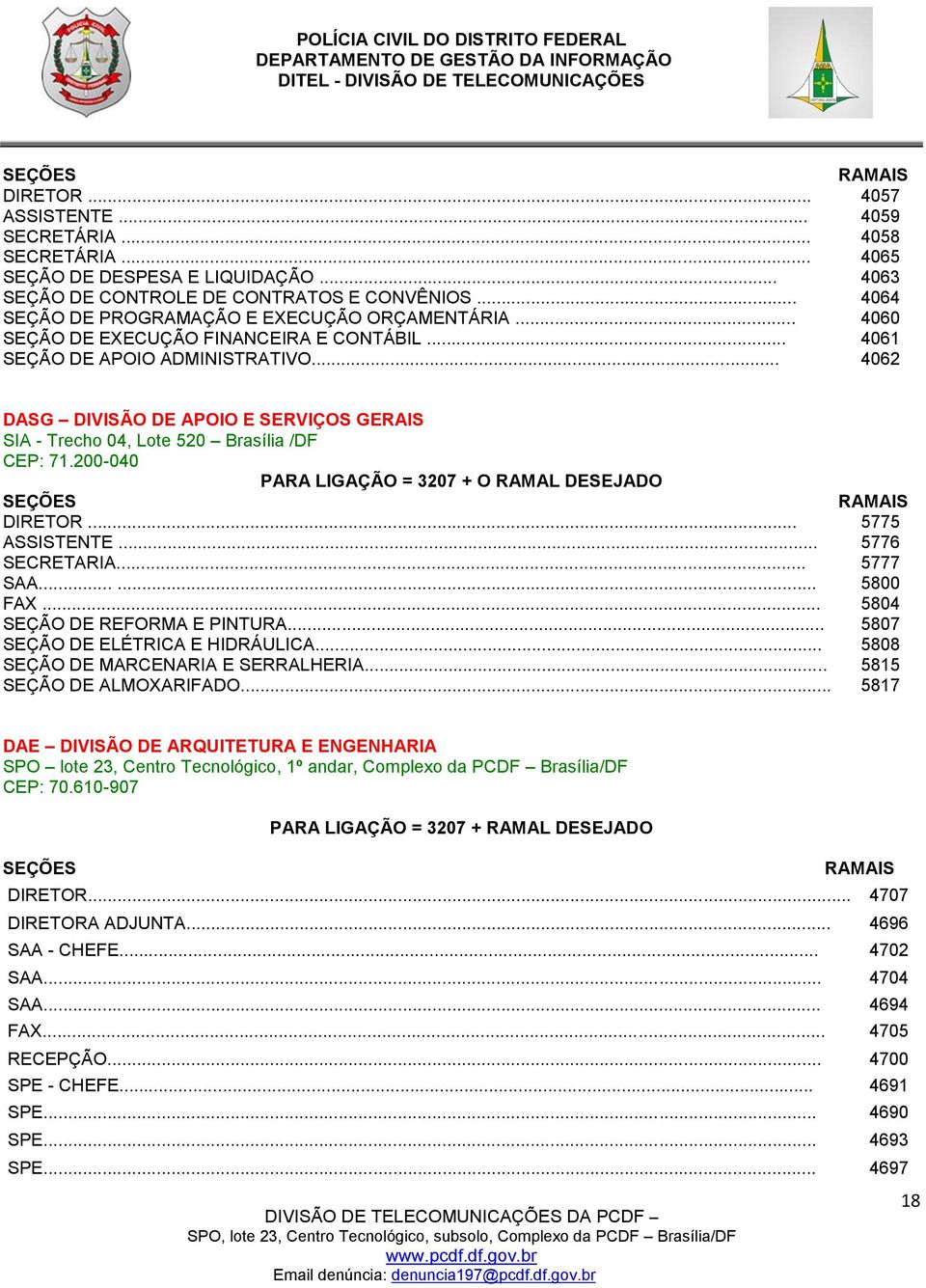 .. 4062 DASG DIVISÃO DE APOIO E SERVIÇOS GERAIS SIA - Trecho 04, Lote 520 Brasília /DF CEP: 71.200-040 PARA LIGAÇÃO = 3207 + O RAMAL DESEJADO DIRETOR... 5775 ASSISTENTE... 5776 SECRETARIA... 5777 SAA.