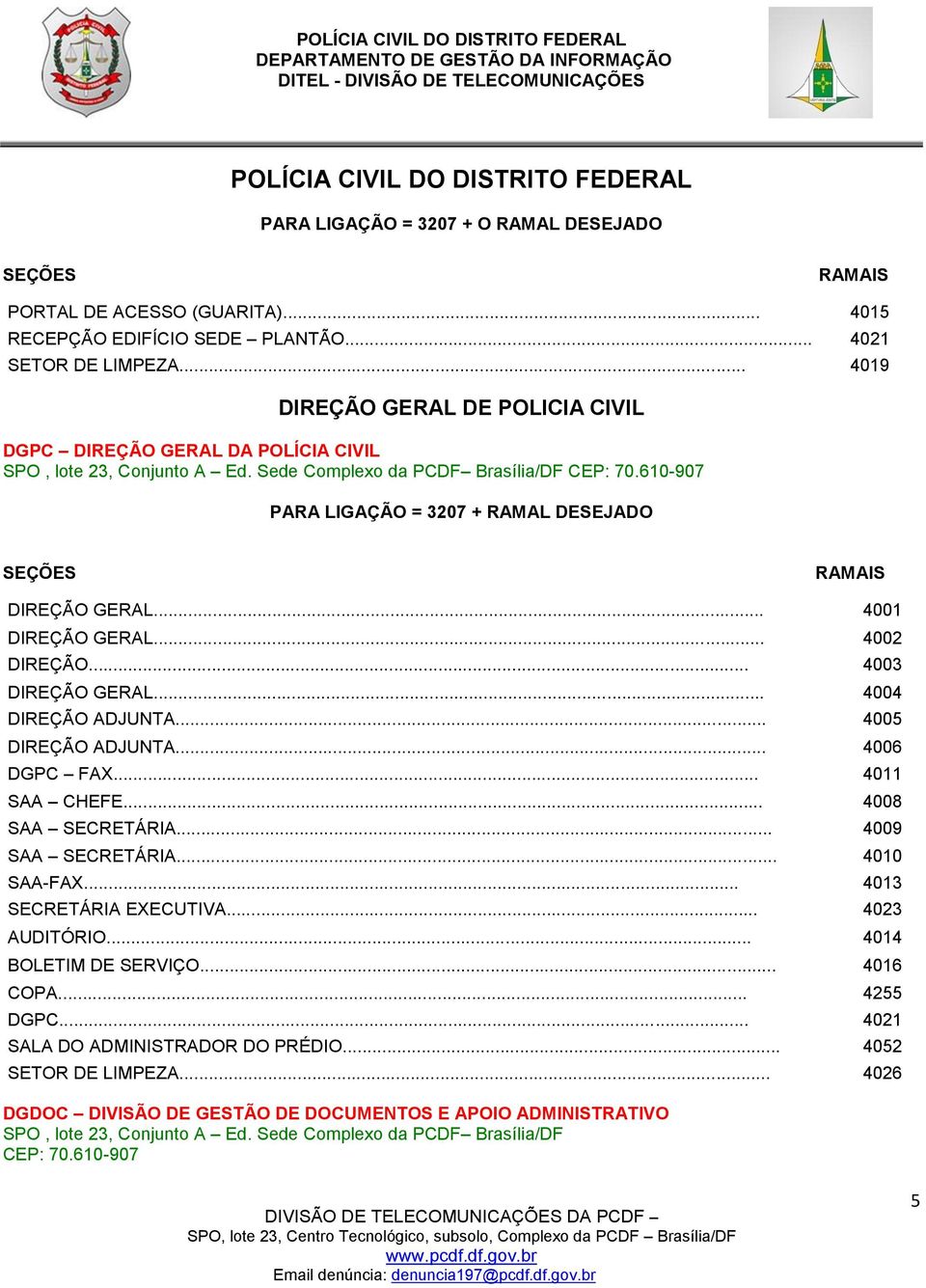 .. 4002 DIREÇÃO... 4003 DIREÇÃO GERAL... 4004 DIREÇÃO ADJUNTA... 4005 DIREÇÃO ADJUNTA... 4006 DGPC FAX... 4011 SAA CHEFE... 4008 SAA SECRETÁRIA... 4009 SAA SECRETÁRIA... 4010 SAA-FAX.