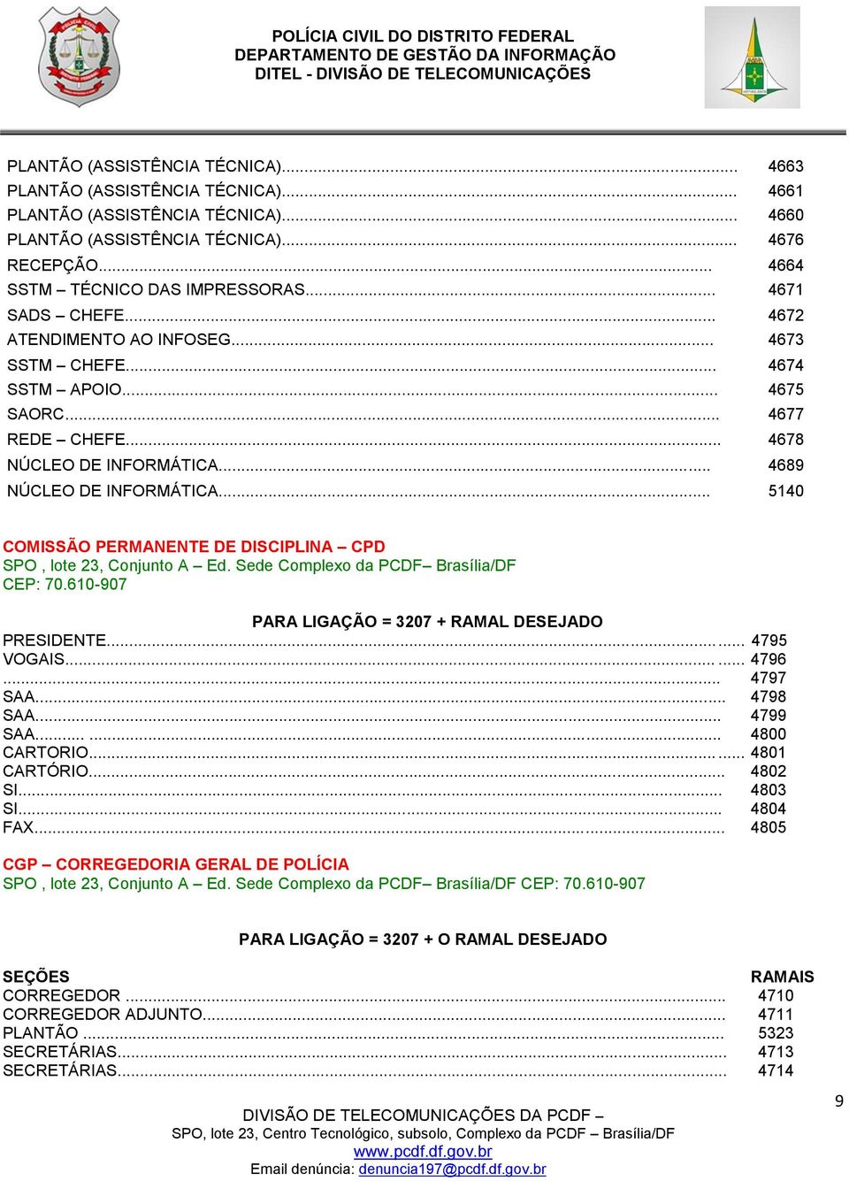 .. 5140 COMISSÃO PERMANENTE DE DISCIPLINA CPD SPO, lote 23, Conjunto A Ed. Sede Complexo da PCDF Brasília/DF CEP: 70.610-907 PRESIDENTE...... 4795 VOGAIS...... 4796... 4797 SAA... 4798 SAA... 4799 SAA.