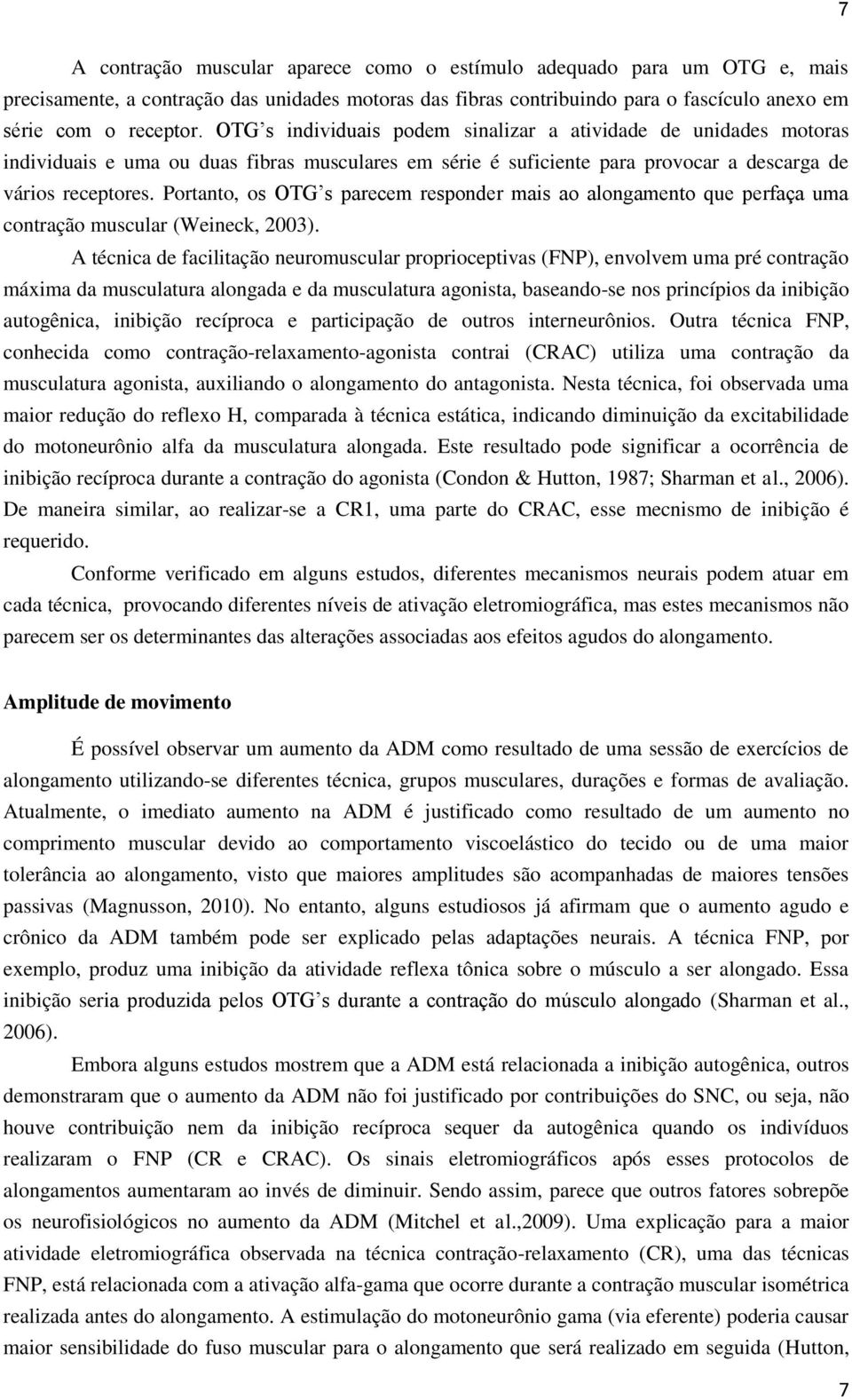 Portanto, os OTG s parecem responder mais ao alongamento que perfaça uma contração muscular (Weineck, 2003).