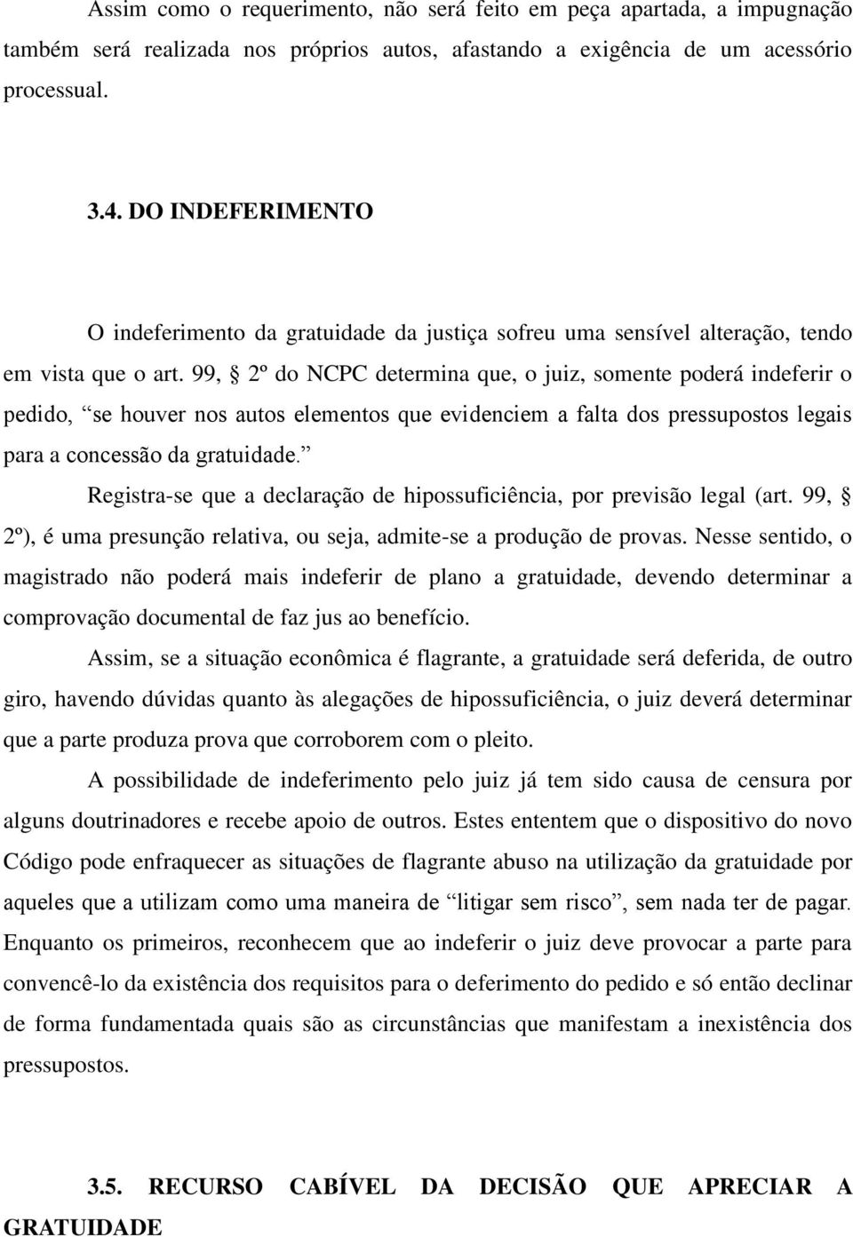 99, 2º do NCPC determina que, o juiz, somente poderá indeferir o pedido, se houver nos autos elementos que evidenciem a falta dos pressupostos legais para a concessão da gratuidade.