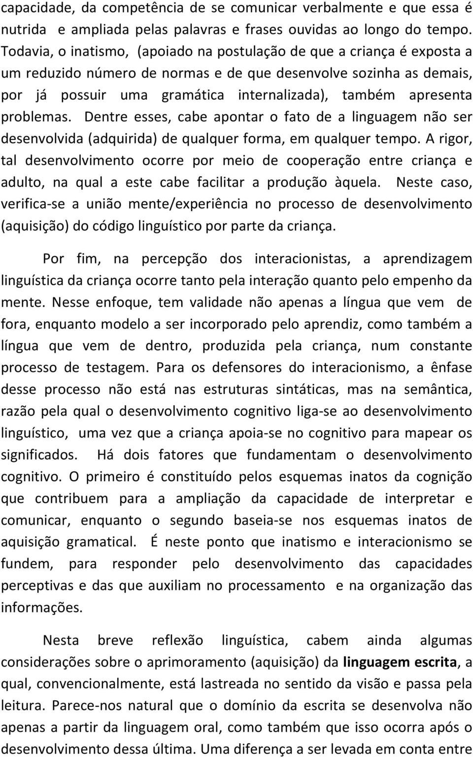 apresenta problemas. Dentre esses, cabe apontar o fato de a linguagem não ser desenvolvida (adquirida) de qualquer forma, em qualquer tempo.