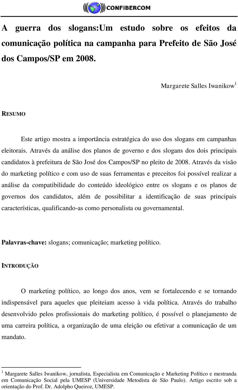 Através da análise dos planos de governo e dos slogans dos dois principais candidatos à prefeitura de São José dos Campos/SP no pleito de 2008.