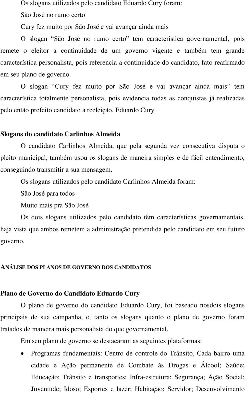 O slogan Cury fez muito por São José e vai avançar ainda mais tem característica totalmente personalista, pois evidencia todas as conquistas já realizadas pelo então prefeito candidato a reeleição,