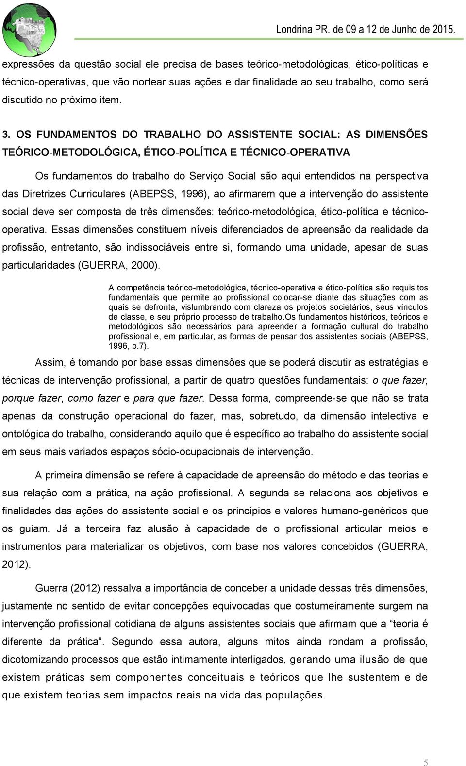 OS FUNDAMENTOS DO TRABALHO DO ASSISTENTE SOCIAL: AS DIMENSÕES TEÓRICO-METODOLÓGICA, ÉTICO-POLÍTICA E TÉCNICO-OPERATIVA Os fundamentos do trabalho do Serviço Social são aqui entendidos na perspectiva