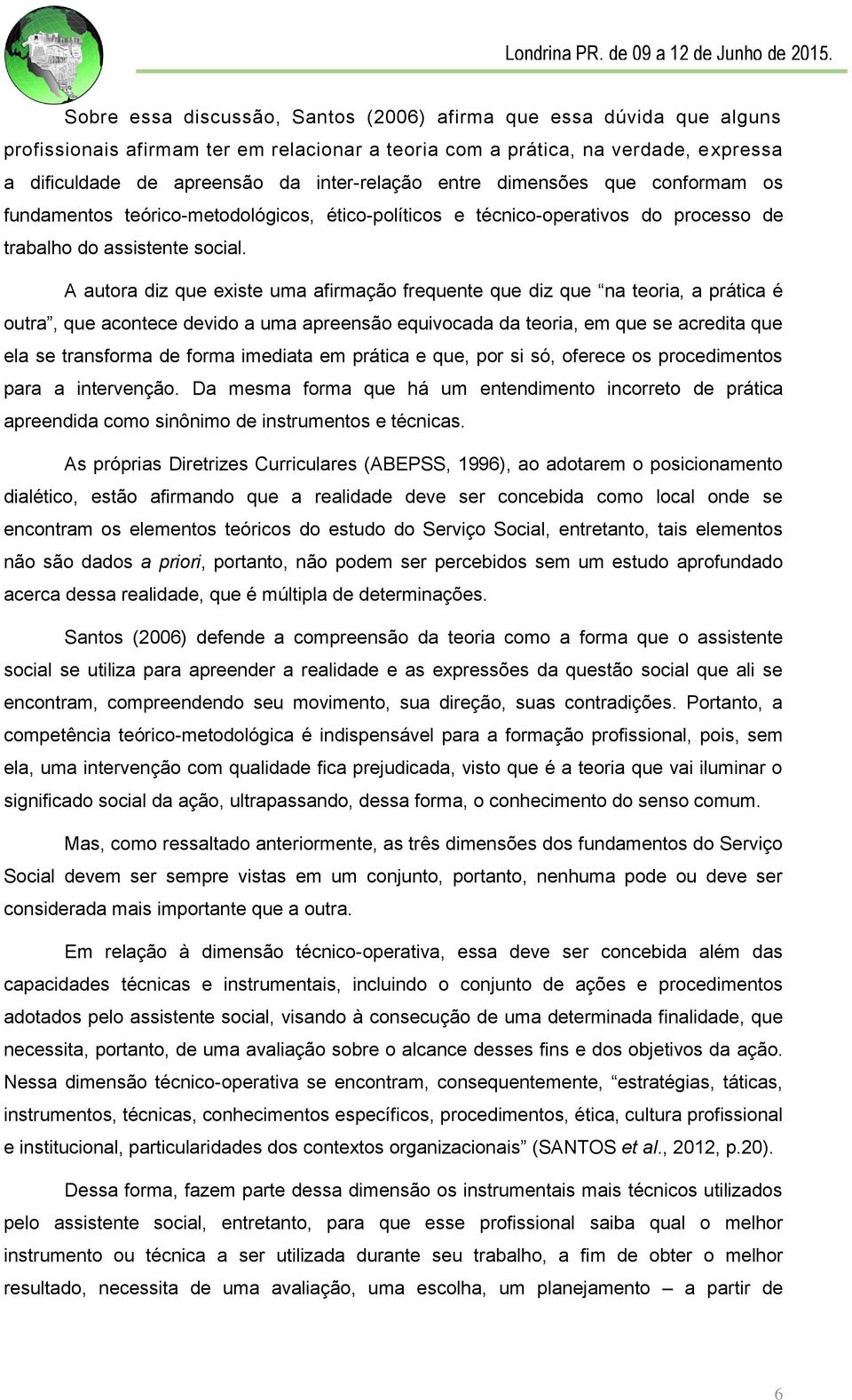 A autora diz que existe uma afirmação frequente que diz que na teoria, a prática é outra, que acontece devido a uma apreensão equivocada da teoria, em que se acredita que ela se transforma de forma