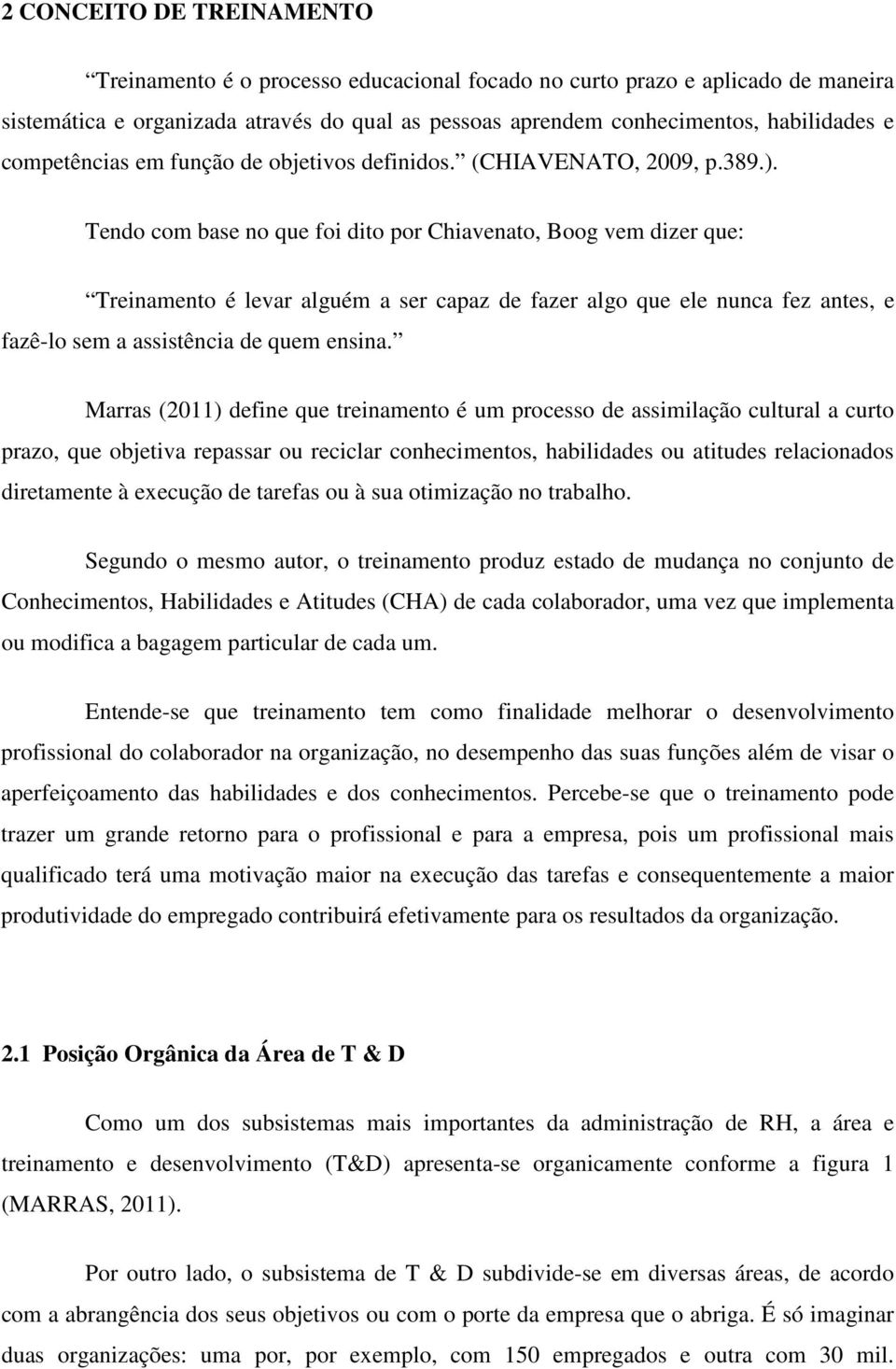 Tendo com base no que foi dito por Chiavenato, Boog vem dizer que: Treinamento é levar alguém a ser capaz de fazer algo que ele nunca fez antes, e fazê-lo sem a assistência de quem ensina.