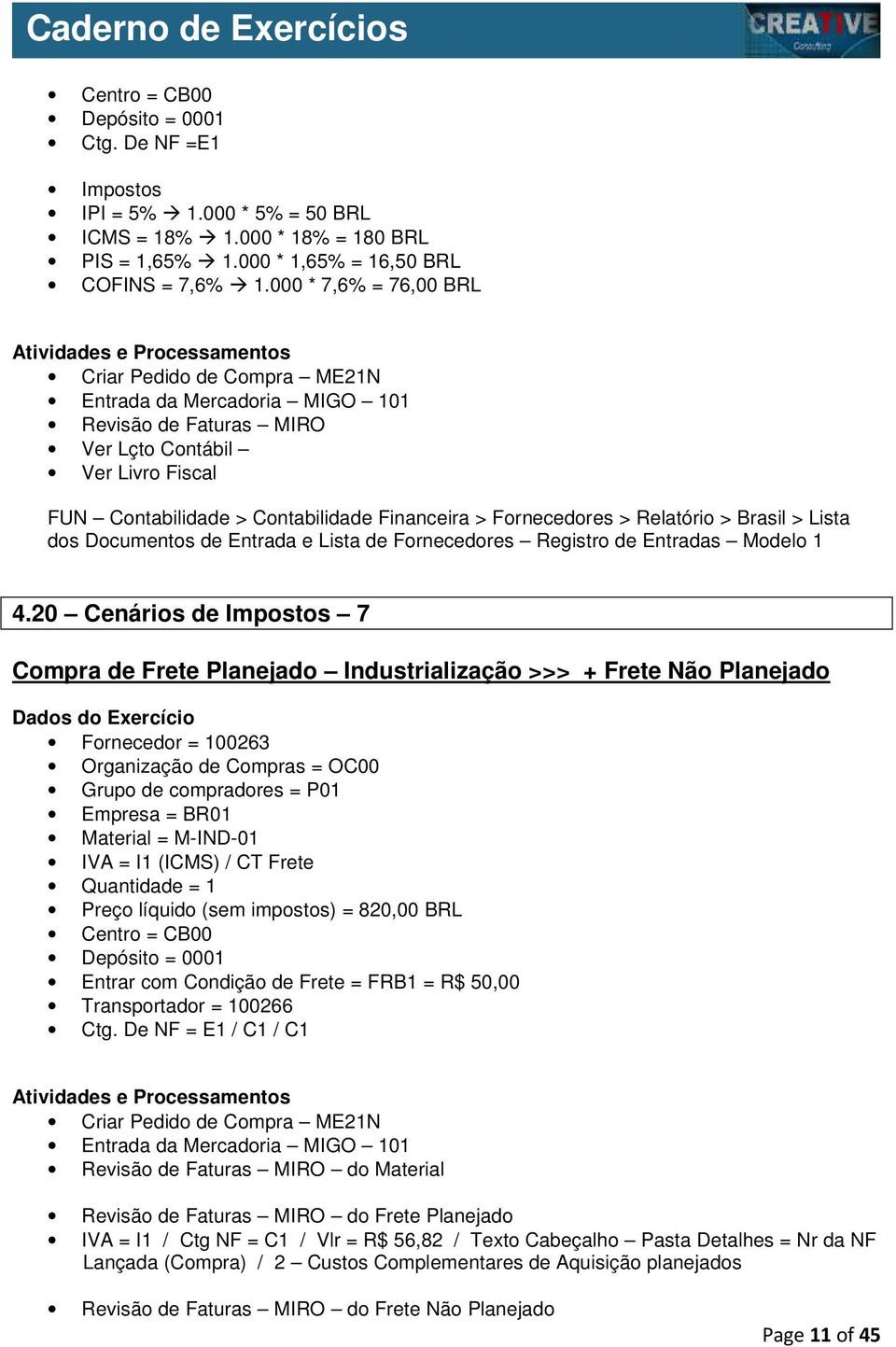 Contabilidade Financeira > Fornecedores > Relatório > Brasil > Lista dos Documentos de Entrada e Lista de Fornecedores Registro de Entradas Modelo 1 4.