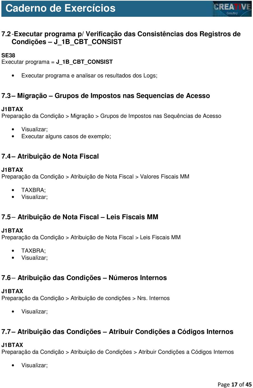 4 Atribuição de Nota Fiscal Preparação da Condição > Atribuição de Nota Fiscal > Valores Fiscais MM TAXBRA; 7.