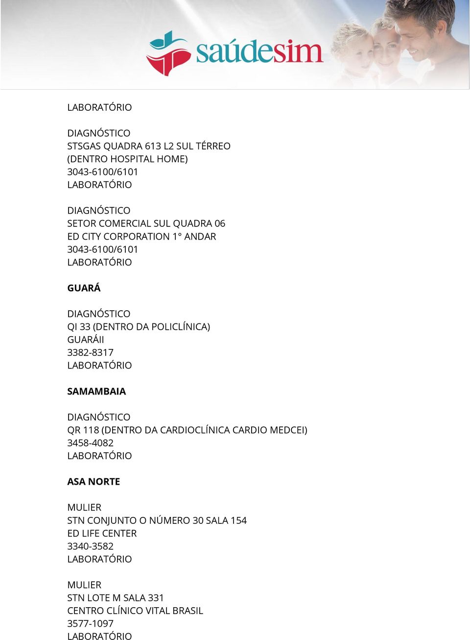3382-8317 LABORATÓRIO SAMAMBAIA DIAGNÓSTICO QR 118 (DENTRO DA CARDIOCLÍNICA CARDIO MEDCEI) 3458-4082 LABORATÓRIO ASA NORTE MULIER