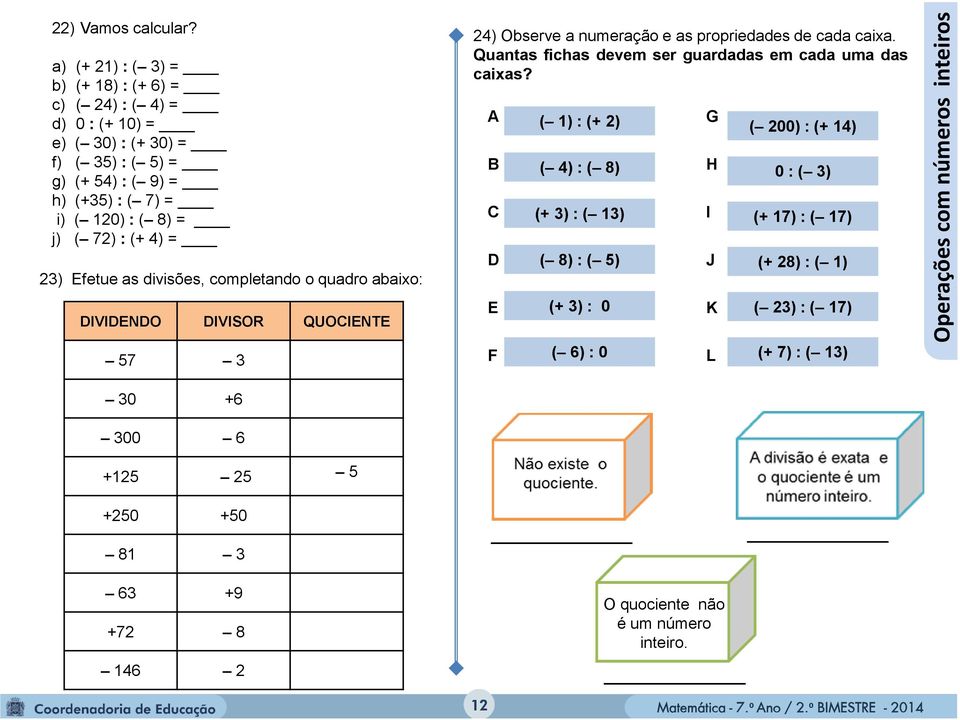 : (+ 4) = 23) Efetue as divisões, completando o quadro abaixo: DIVIDENDO DIVISOR QUOCIENTE 57 3 24) Observe a numeração e as propriedades de cada caixa.