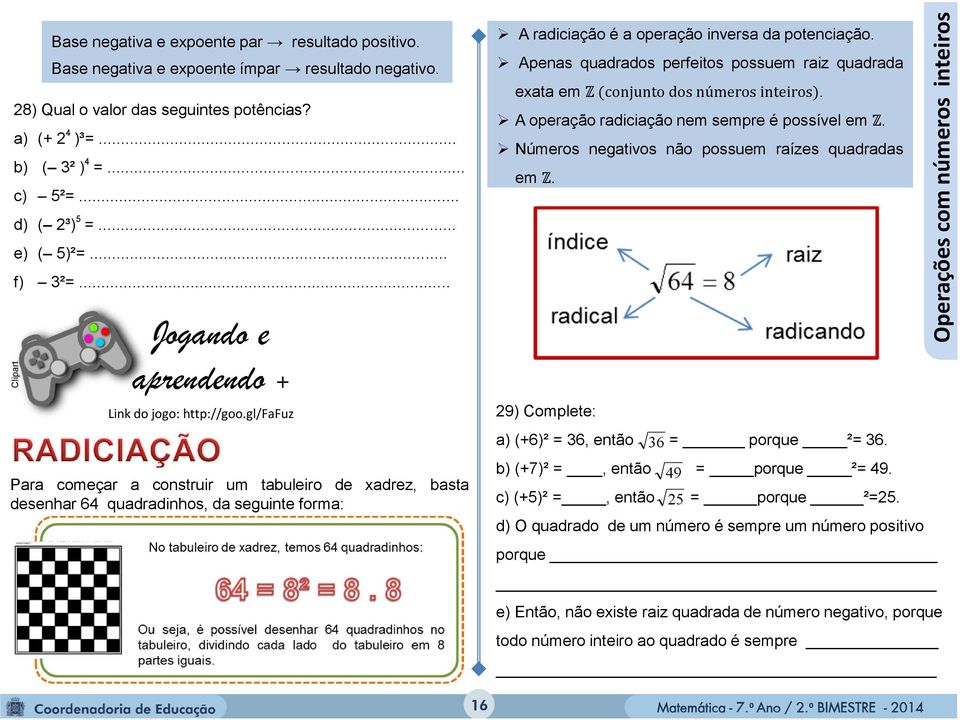 gl/fafuz Para começar a construir um tabuleiro de xadrez, basta desenhar 64 quadradinhos, da seguinte forma: A radiciação é a operação inversa da potenciação.