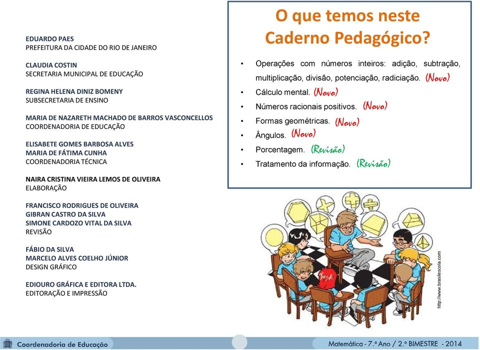 subtração, multiplicação, divisão, potenciação, radiciação. Cálculo mental. Números racionais positivos. Formas geométricas. Ângulos. O que temos neste Caderno Pedagógico? Porcentagem.