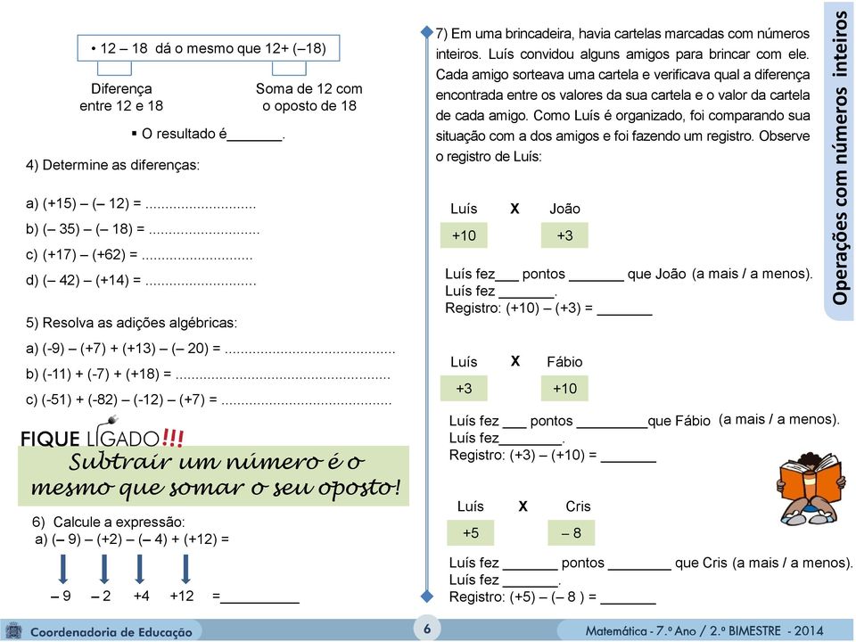 .. Subtrair um número é o mesmo que somar o seu oposto! 6) Calcule a expressão: a) ( 9) (+2) ( 4) + (+12) = 9 2 +4 +12 = 7) Em uma brincadeira, havia cartelas marcadas com números inteiros.