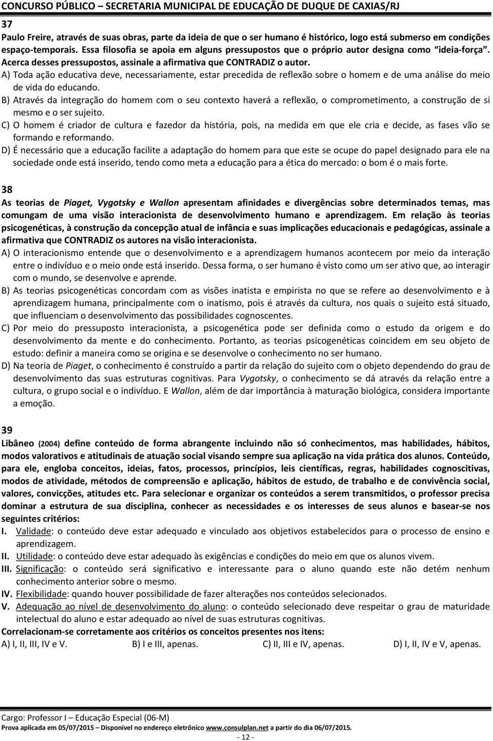 A) Toda ação educativa deve, necessariamente, estar precedida de reflexão sobre o homem e de uma análise do meio de vida do educando.