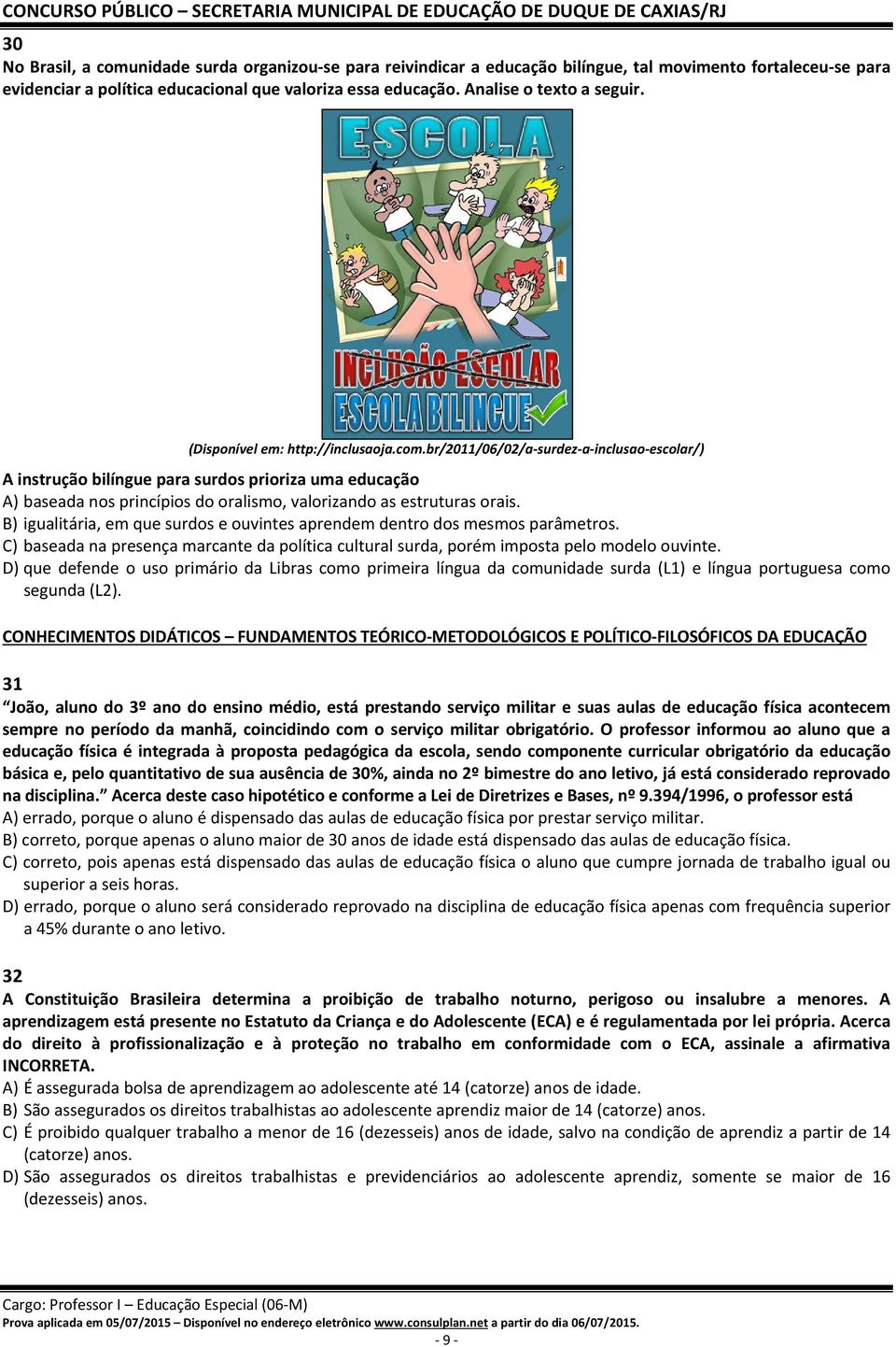 br/2011/06/02/a surdez a inclusao escolar/) A instrução bilíngue para surdos prioriza uma educação A) baseada nos princípios do oralismo, valorizando as estruturas orais.