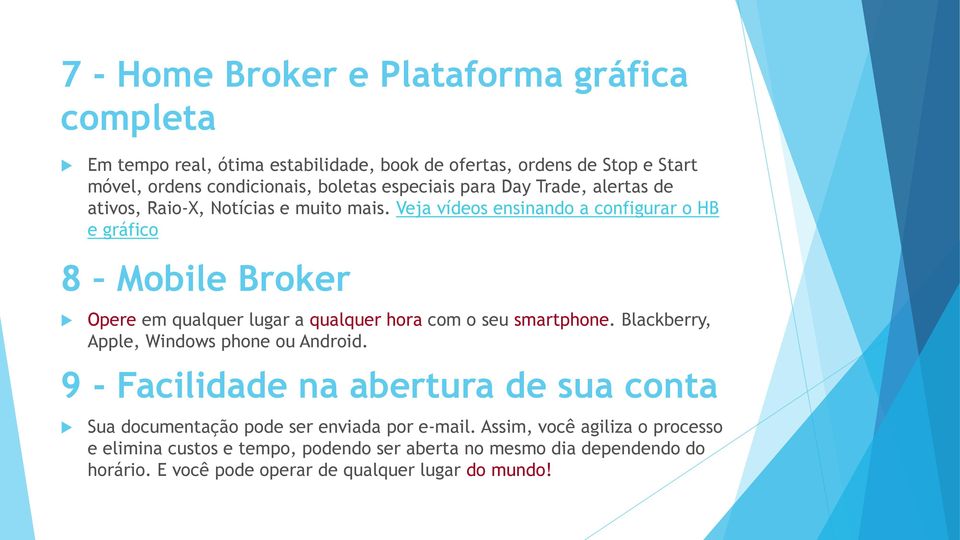 Veja vídeos ensinando a configurar o HB e gráfico 8 Mobile Broker Opere em qualquer lugar a qualquer hora com o seu smartphone.