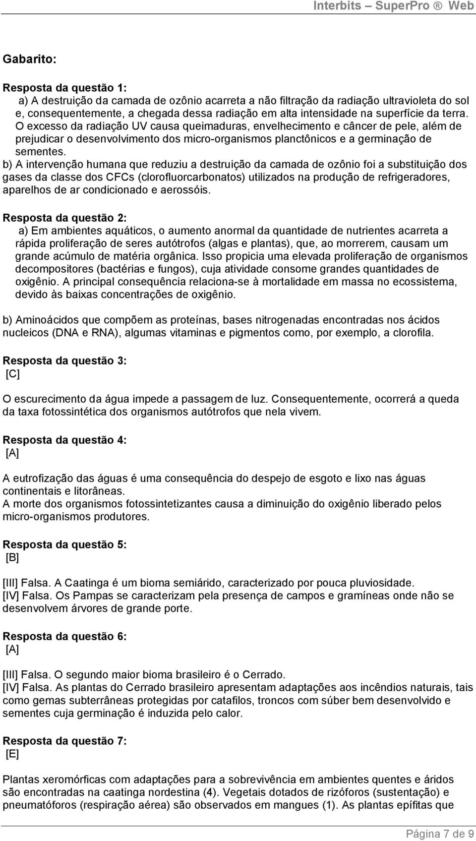 b) A intervenção humana que reduziu a destruição da camada de ozônio foi a substituição dos gases da classe dos CFCs (clorofluorcarbonatos) utilizados na produção de refrigeradores, aparelhos de ar