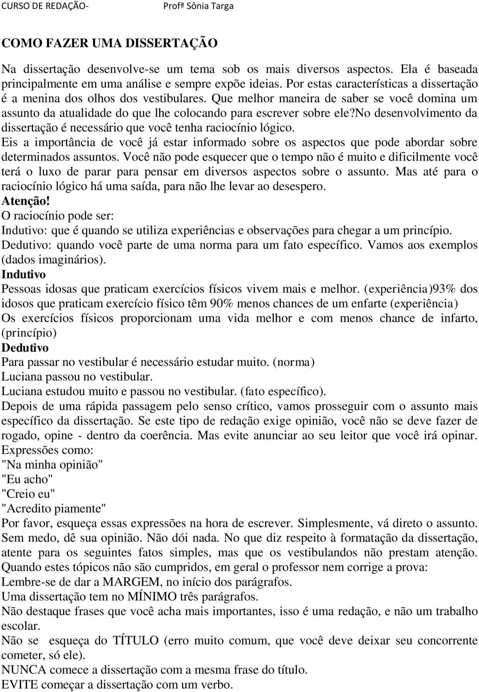 no desenvolvimento da dissertação é necessário que você tenha raciocínio lógico. Eis a importância de você já estar informado sobre os aspectos que pode abordar sobre determinados assuntos.