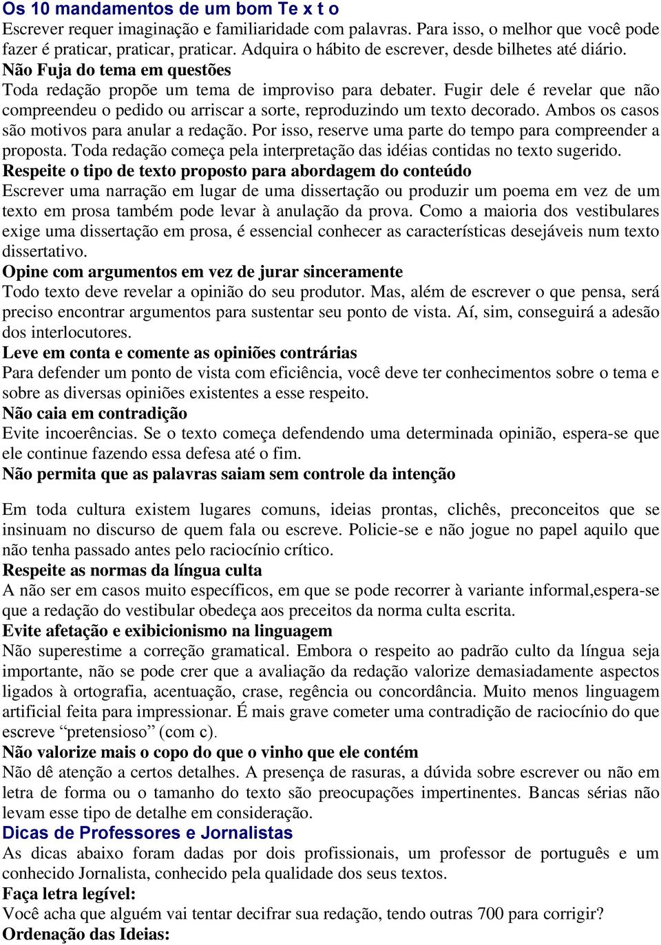 Fugir dele é revelar que não compreendeu o pedido ou arriscar a sorte, reproduzindo um texto decorado. Ambos os casos são motivos para anular a redação.