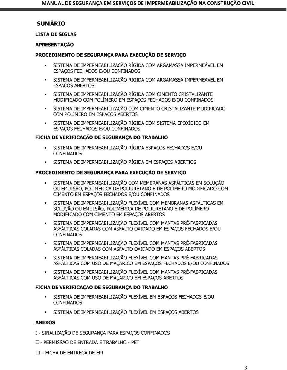 DE IMPERMEABILIZAÇÃO COM CIMENTO CRISTALIZANTE MODIFICADO COM POLÍMERO EM ESPAÇOS ABERTOS SISTEMA DE IMPERMEABILIZAÇÃO RÍGIDA COM SISTEMA EPOXÍDICO EM ESPAÇOS FECHADOS E/OU CONFINADOS FICHA DE